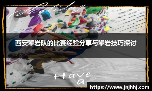 西安攀岩队的比赛经验分享与攀岩技巧探讨