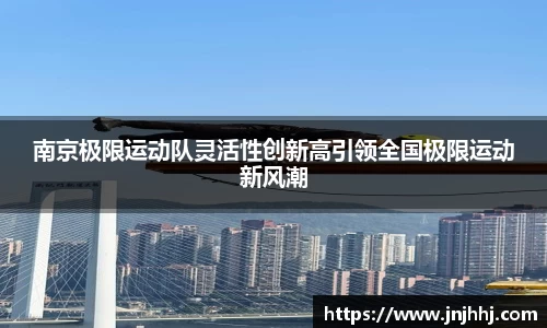 南京极限运动队灵活性创新高引领全国极限运动新风潮